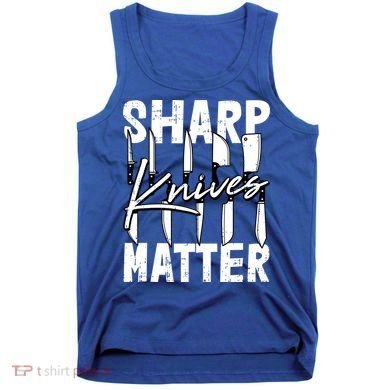 Sharp Knives Matter Motive Cooking Chef Gift Tank Top