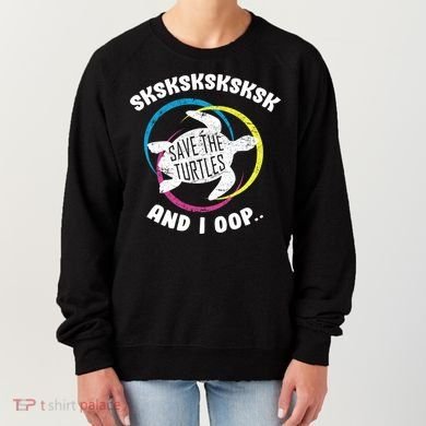 SKSKSK and I Oop... Save The Turtles Women's Sweatshirt