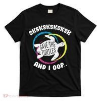 SKSKSK and I Oop... Save The Turtles T-Shirt thumb 0