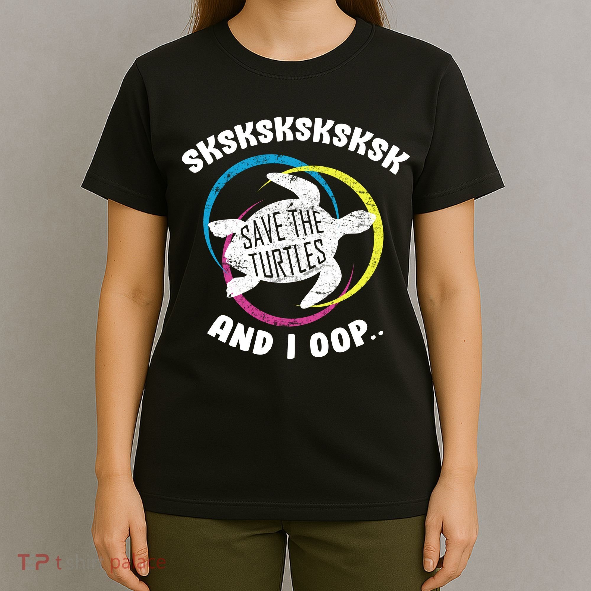 SKSKSK and I Oop... Save The Turtles T-Shirt