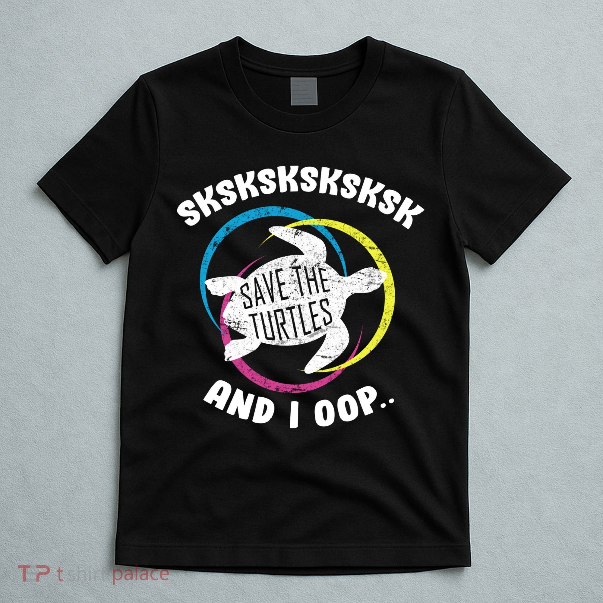 SKSKSK and I Oop... Save The Turtles T-Shirt