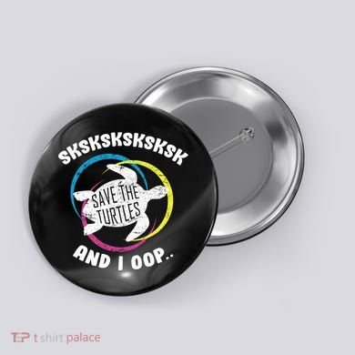 SKSKSK and I Oop... Save The Turtles Button