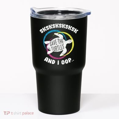 SKSKSK and I Oop... Save The Turtles Tumbler