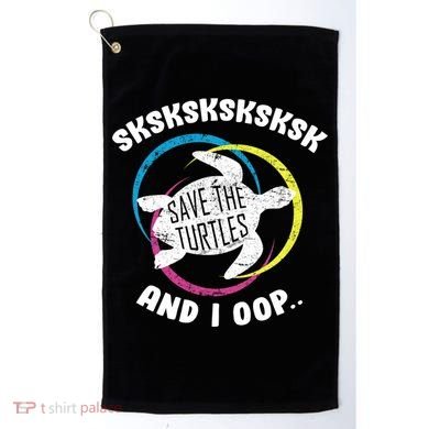SKSKSK and I Oop... Save The Turtles Golf Towel