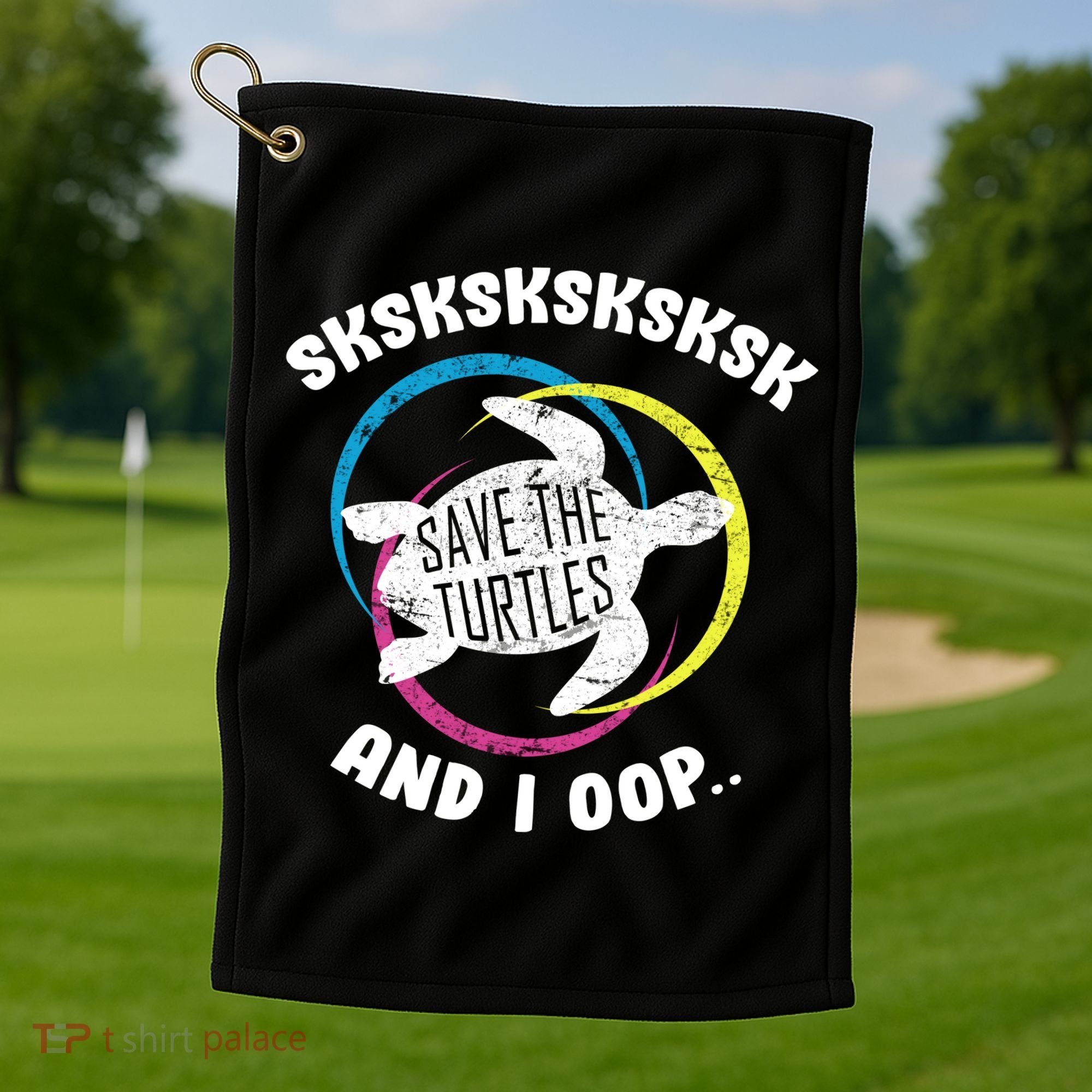 SKSKSK and I Oop... Save The Turtles Golf Towel