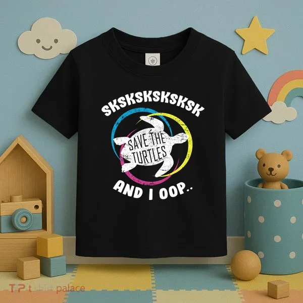 SKSKSK and I Oop... Save The Turtles Toddler T-Shirt