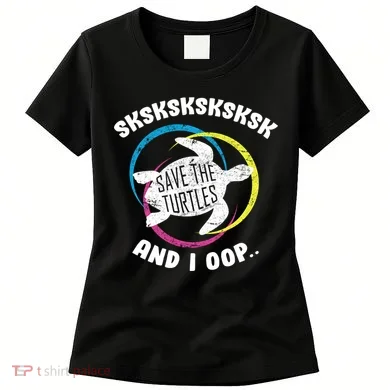 SKSKSK and I Oop... Save The Turtles Women's T-Shirt
