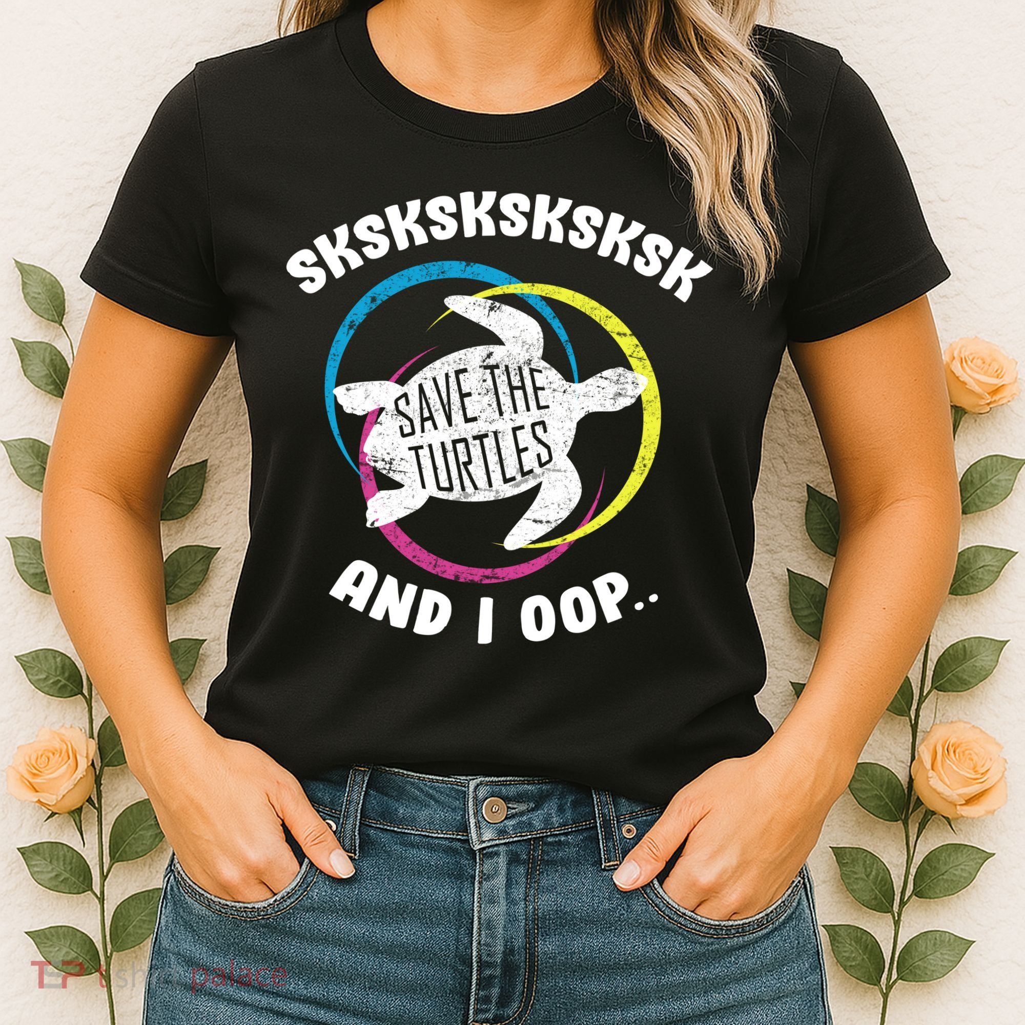 SKSKSK and I Oop... Save The Turtles Women's T-Shirt