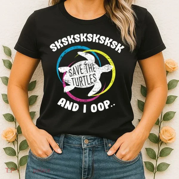 SKSKSK and I Oop... Save The Turtles Women's T-Shirt