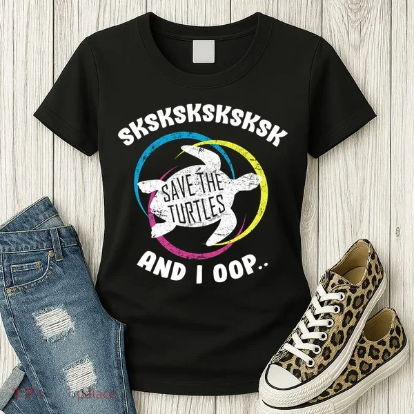 SKSKSK and I Oop... Save The Turtles Women's T-Shirt