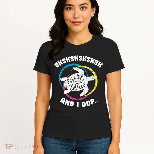 SKSKSK and I Oop... Save The Turtles Women's T-Shirt
