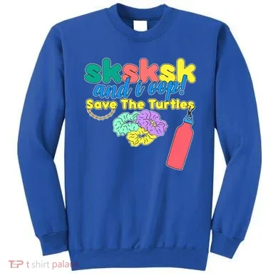 SKSKSK And I oop Save the Turtles Sweatshirt