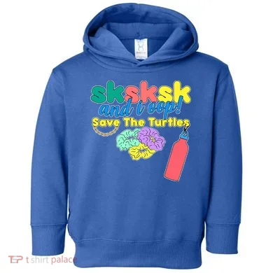 SKSKSK And I oop Save the Turtles Toddler Hoodie
