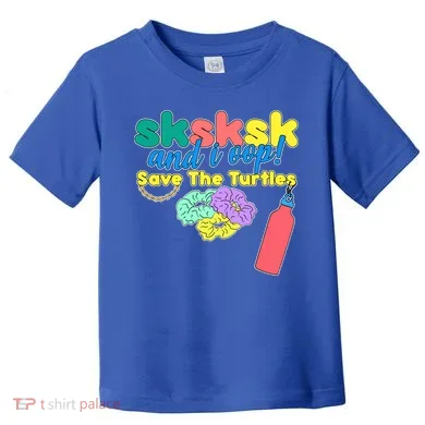 SKSKSK And I oop Save the Turtles Toddler T-Shirt