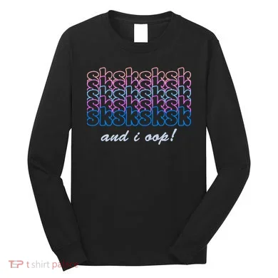 SKSKSKSK And I Oop Long Sleeve Shirt