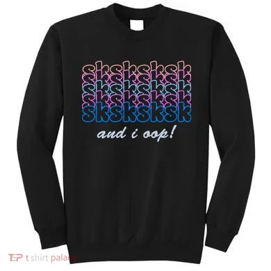 SKSKSKSK And I Oop Sweatshirt
