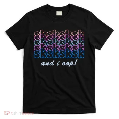 SKSKSKSK And I Oop T-Shirt