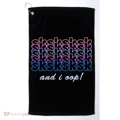 SKSKSKSK And I Oop Golf Towel