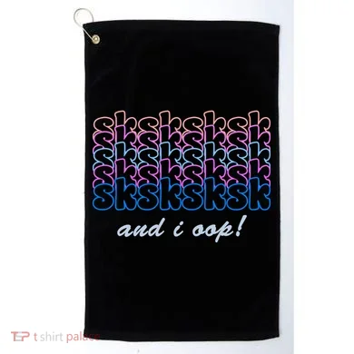 SKSKSKSK And I Oop Golf Towel