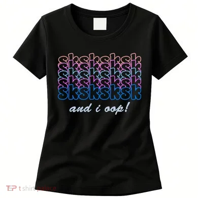 SKSKSKSK And I Oop Women's T-Shirt