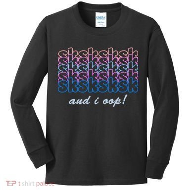 SKSKSKSK And I Oop Kids Long Sleeve Shirt