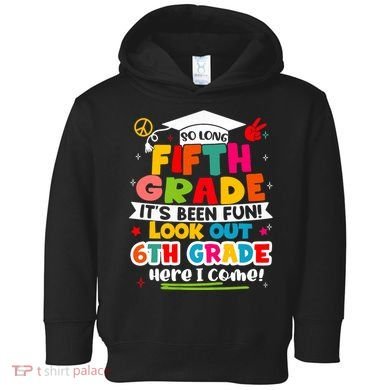 So Long 5th Grade 6th Grade Here I Come Last Day Of 5th Grade Graduation Toddler Hoodie