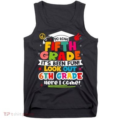 So Long 5th Grade 6th Grade Here I Come Last Day Of 5th Grade Graduation Tank Top