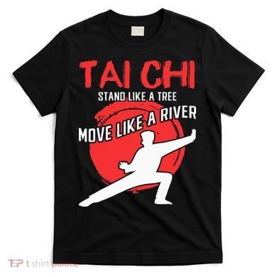 Stand Like a Tree Move Like a River Tai Chi T-Shirt