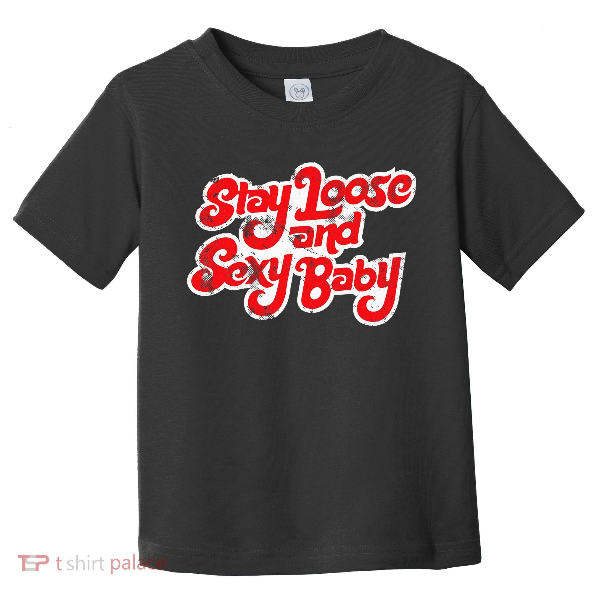 Stay Loose And Sexy Baby Toddler T-Shirt