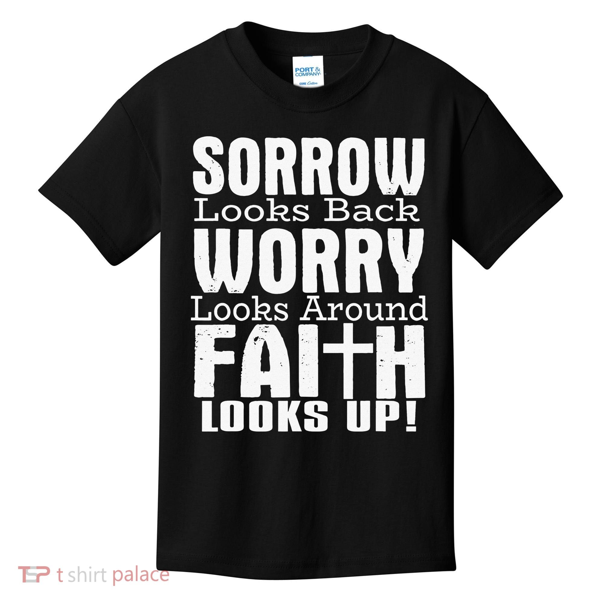 Sorrow Looks Back Worry Looks Around Faith Looks Up Kids T-Shirt