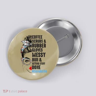 Scrub Life Coffee Scrubs And Rubber Gloves Nurses Week Button