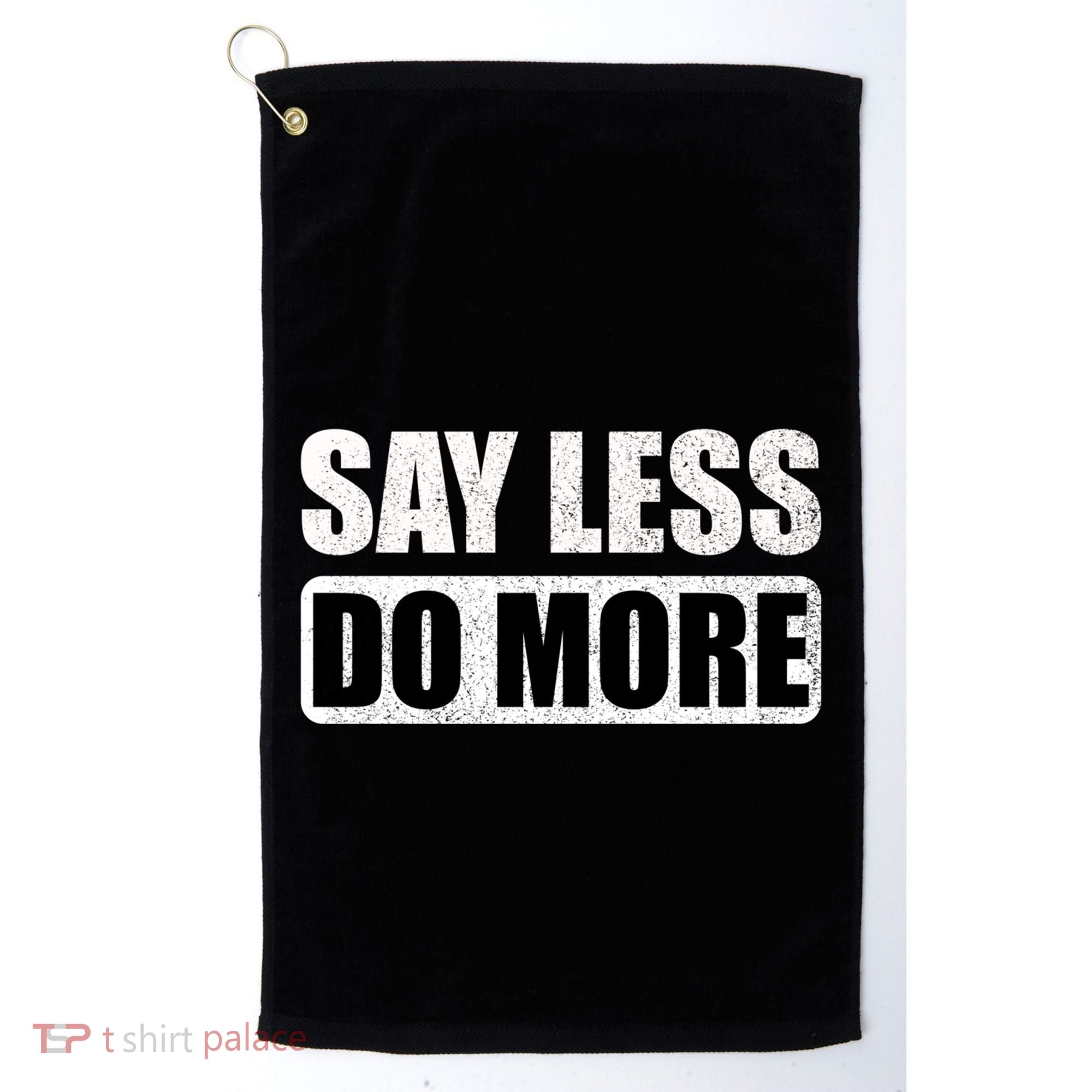 Say Less Do More Work Hard Stay Humble Positive Uplifting Gift Golf Towel