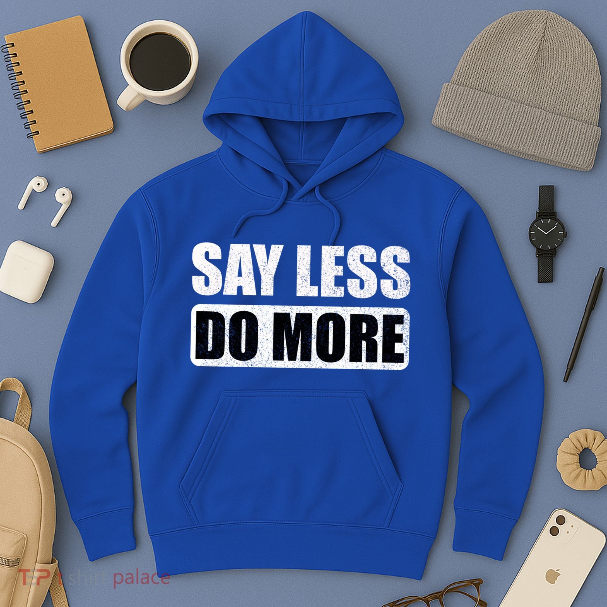 Say Less Do More Work Hard Stay Humble Positive Uplifting Gift Hoodie