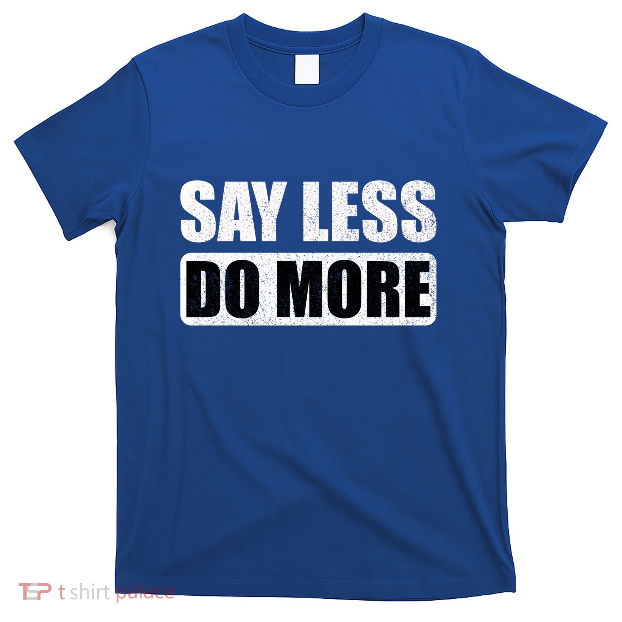 Say Less Do More Work Hard Stay Humble Positive Uplifting Gift T-Shirt