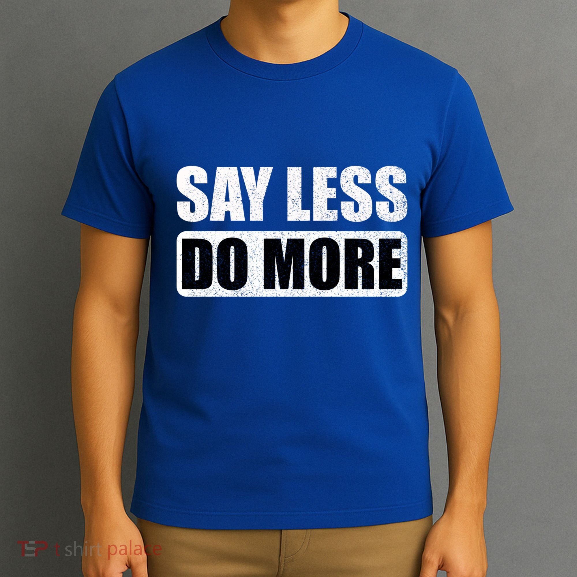 Say Less Do More Work Hard Stay Humble Positive Uplifting Gift T-Shirt