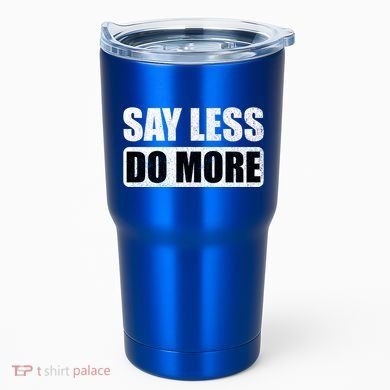 Say Less Do More Work Hard Stay Humble Positive Uplifting Gift Tumbler