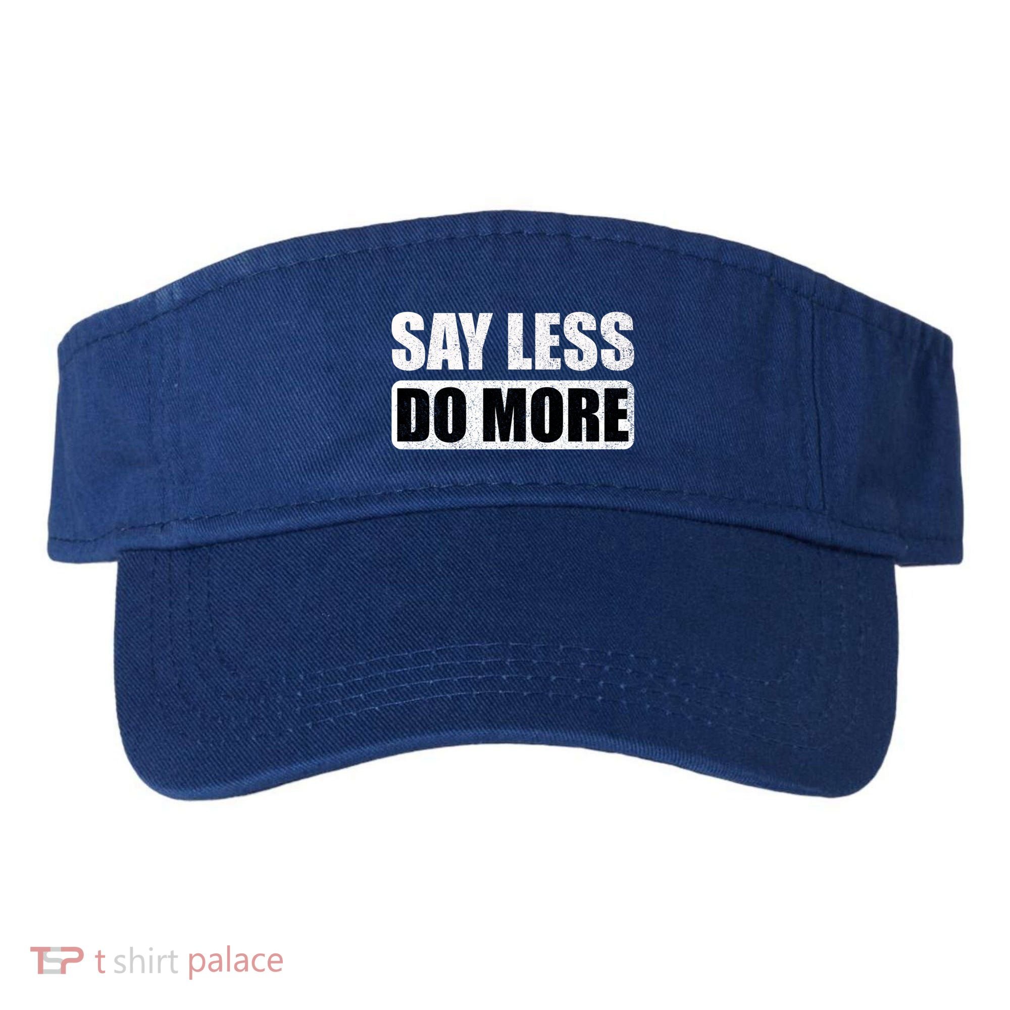 Say Less Do More Work Hard Stay Humble Positive Uplifting Gift Visor
