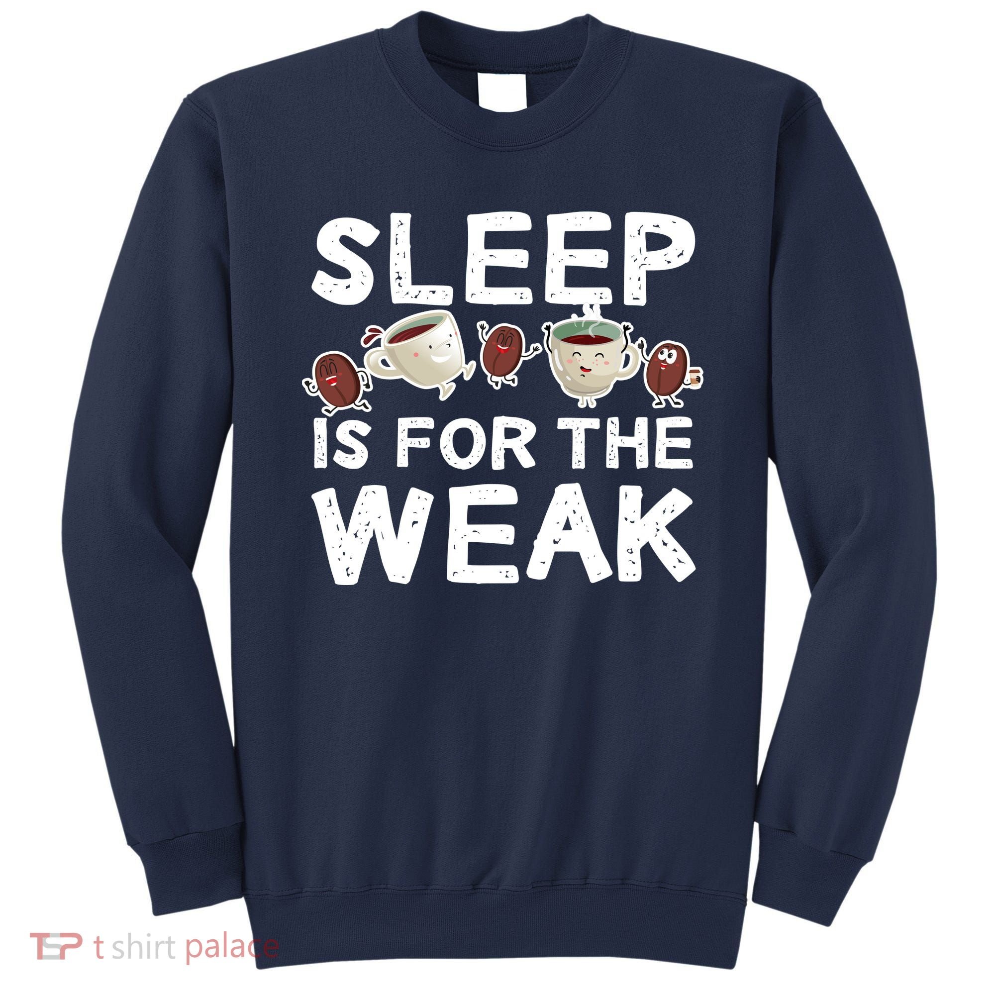 Sleep Is For The Weak Sweatshirt