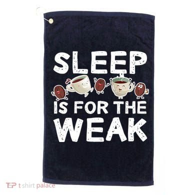 Sleep Is For The Weak Golf Towel