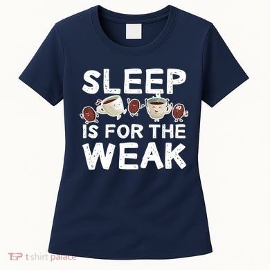 Sleep Is For The Weak Women's T-Shirt