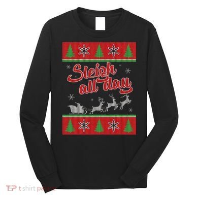 Sleigh All Day Ugly Christmas Long Sleeve Shirt