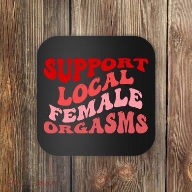 Support Local Female Orgasms Groovy Coaster