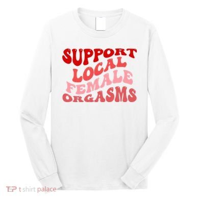 Support Local Female Orgasms Groovy Long Sleeve Shirt