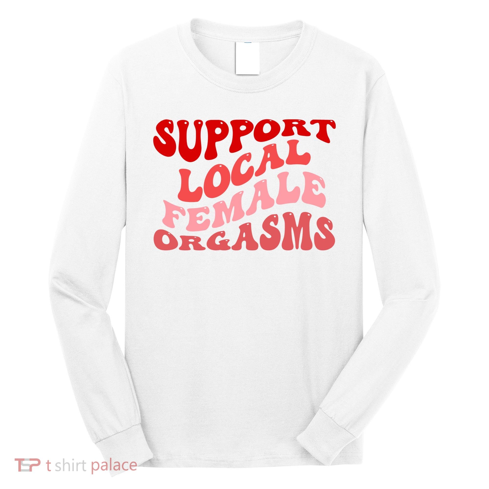 Support Local Female Orgasms Groovy Long Sleeve Shirt