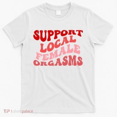 Support Local Female Orgasms Groovy T-Shirt