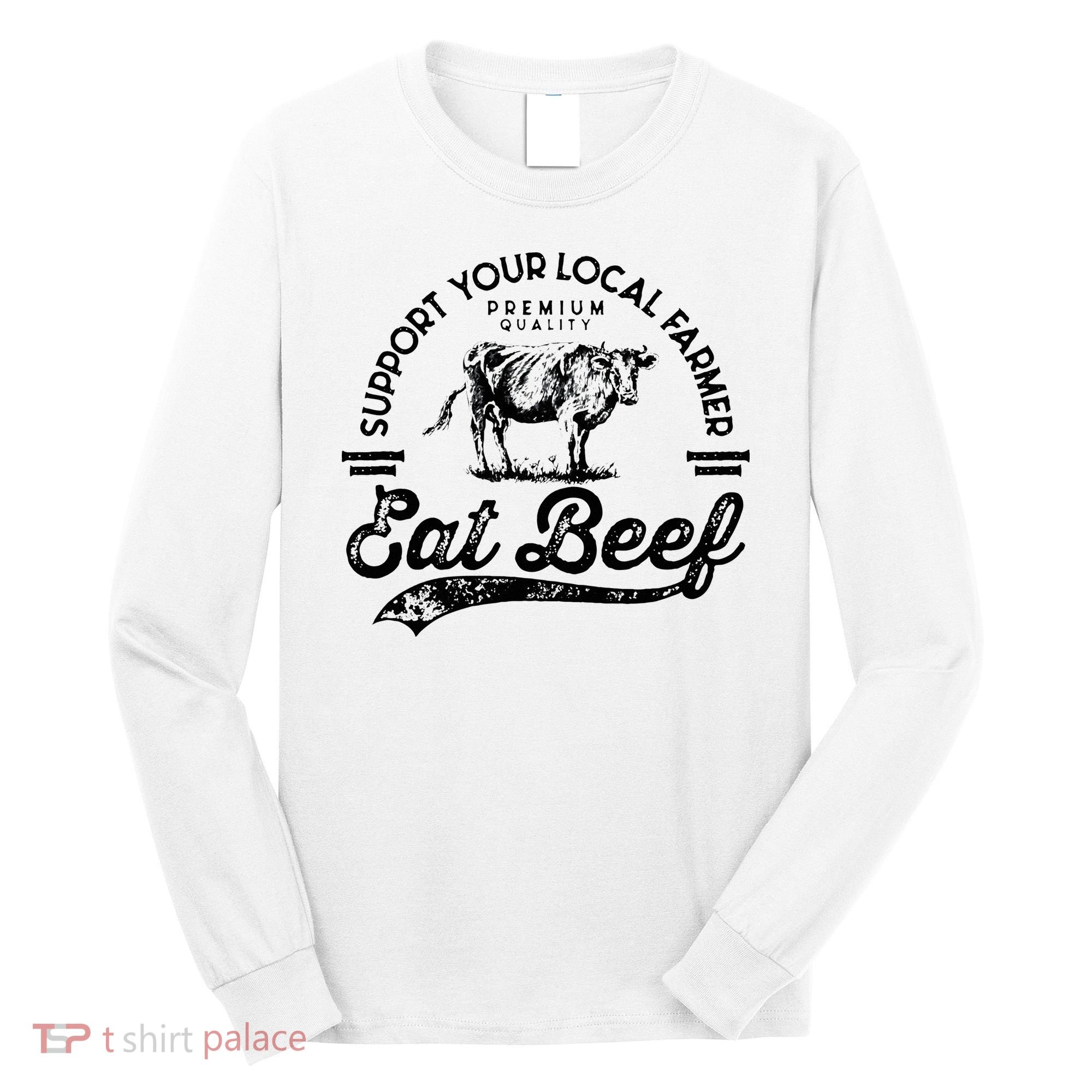 Support Local Farmers Farming Farmer Market Buy Eat Beef Long Sleeve Shirt