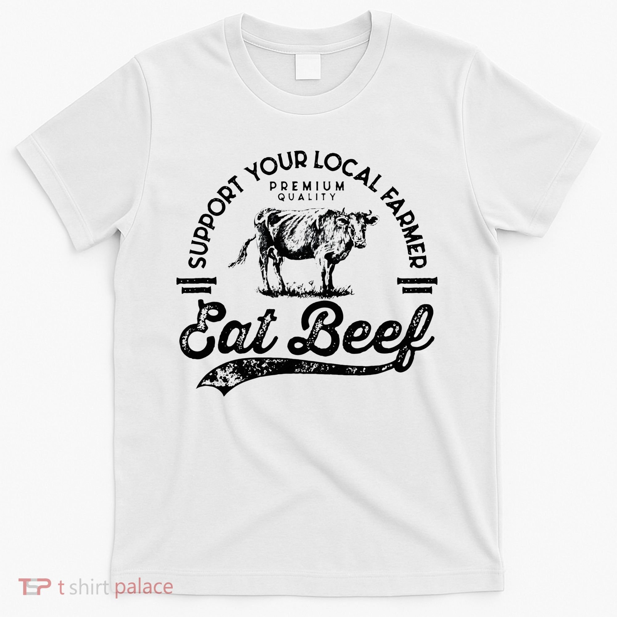 Support Local Farmers Farming Farmer Market Buy Eat Beef T-Shirt
