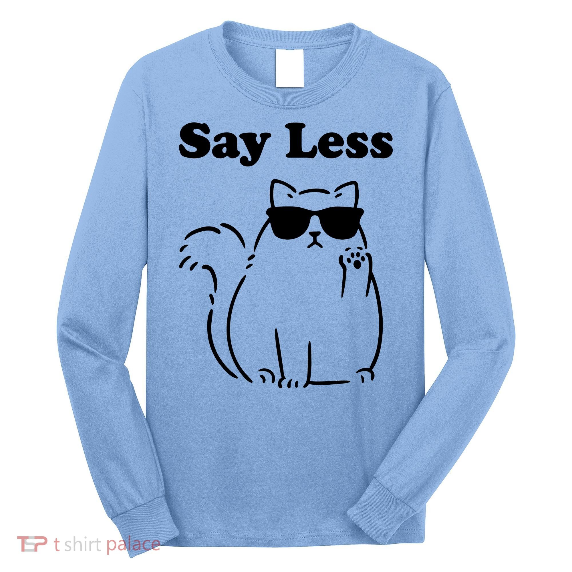 Say Less Funny Cat Long Sleeve Shirt