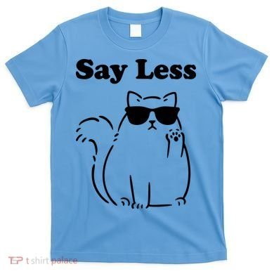 Say Less Funny Cat T-Shirt