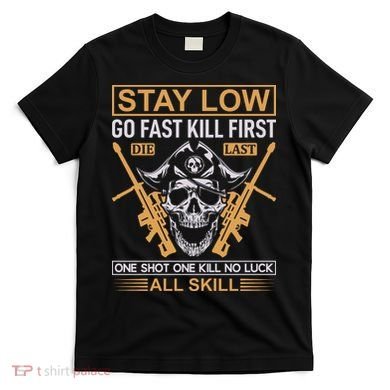 Stay Low Go Fast Kill First Die Last One Shot One Kill No Luck All Skill T-Shirt